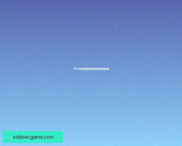 2026世界杯赛事全面解析与精准竞猜策略全指南